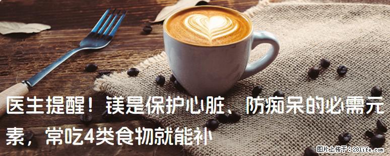 医生提醒！镁是保护心脏、防痴呆的必需元素，常吃4类食物就能补 - 日照生活资讯 - 日照28生活网 rizhao.28life.net